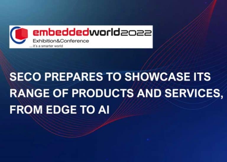 Embedded World 2022: SECO si prepara a mostrare la sua gamma di prodotti e servizi, da Edge a AI